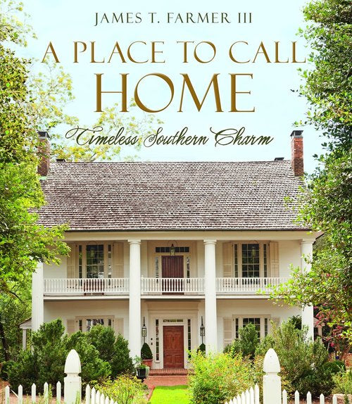 A Place To Call Home: Timeless Southern Charm by James T. Farmer III