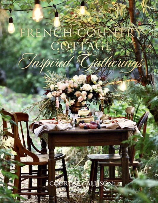 French Country Cottage: Inspired Gatherings by Courtney Allison