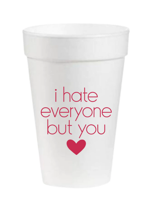 I Hate Everyone But You Styrofoam Cups